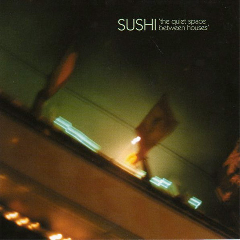 The Canon, Examined: Sushi - "The Quiet Space Between Houses" (2000)