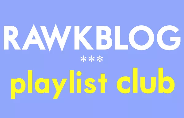Rawkblog Playlist Club Rawkblog Playlist Club