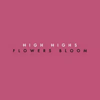 High Highs - Flowers Bloom